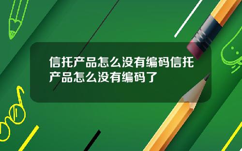 信托产品怎么没有编码信托产品怎么没有编码了