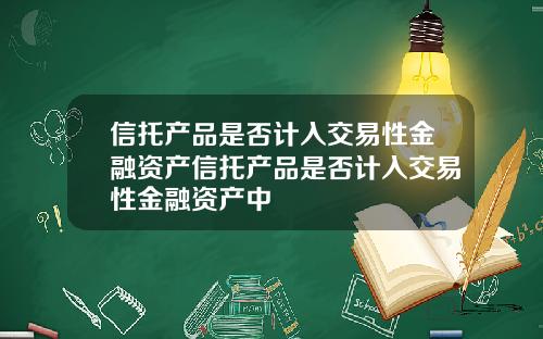 信托产品是否计入交易性金融资产信托产品是否计入交易性金融资产中