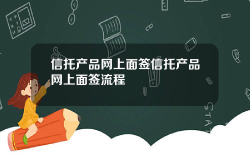 信托产品网上面签信托产品网上面签流程