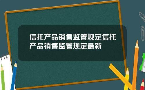 信托产品销售监管规定信托产品销售监管规定最新