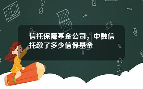 信托保障基金公司，中融信托缴了多少信保基金