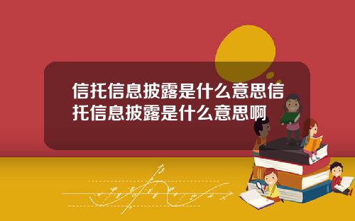 信托信息披露是什么意思信托信息披露是什么意思啊