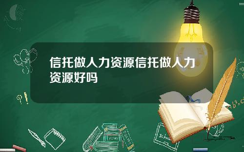 信托做人力资源信托做人力资源好吗