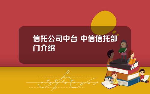 信托公司中台 中信信托部门介绍