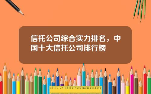 信托公司综合实力排名，中国十大信托公司排行榜