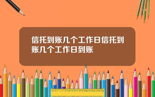 信托到账几个工作日信托到账几个工作日到账