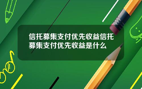 信托募集支付优先收益信托募集支付优先收益是什么