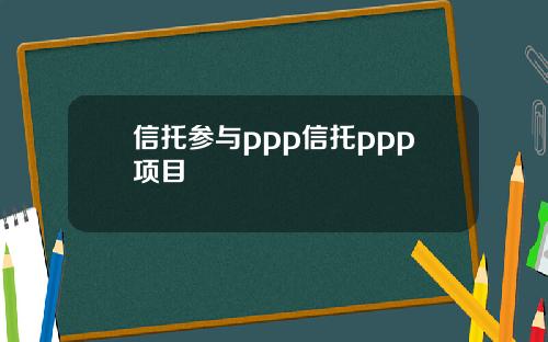 信托参与ppp信托ppp项目