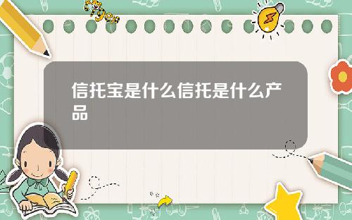 信托宝是什么信托是什么产品