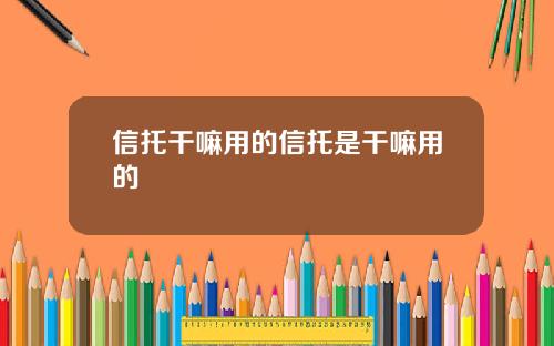 信托干嘛用的信托是干嘛用的