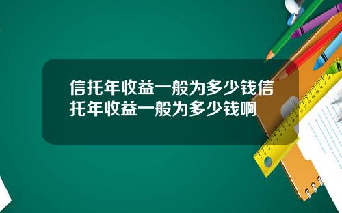 信托年收益一般为多少钱信托年收益一般为多少钱啊
