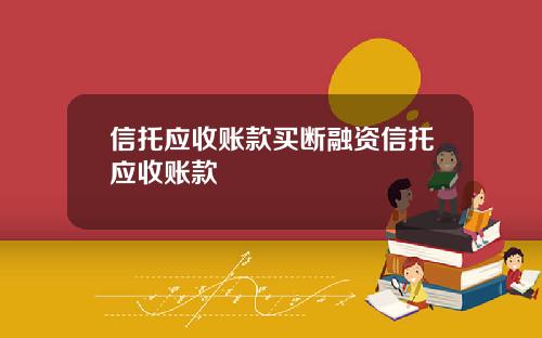 信托应收账款买断融资信托应收账款