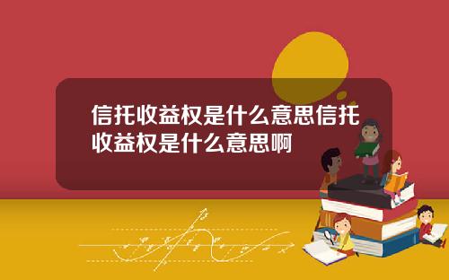 信托收益权是什么意思信托收益权是什么意思啊