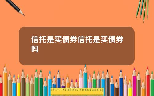 信托是买债券信托是买债券吗