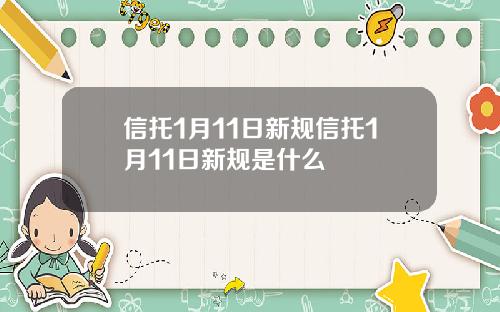 信托1月11日新规信托1月11日新规是什么