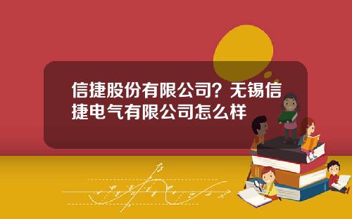 信捷股份有限公司？无锡信捷电气有限公司怎么样