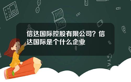 信达国际控股有限公司？信达国际是个什么企业