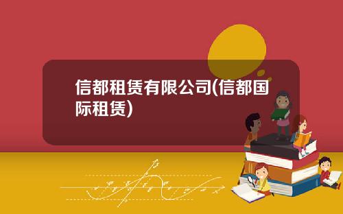信都租赁有限公司(信都国际租赁)