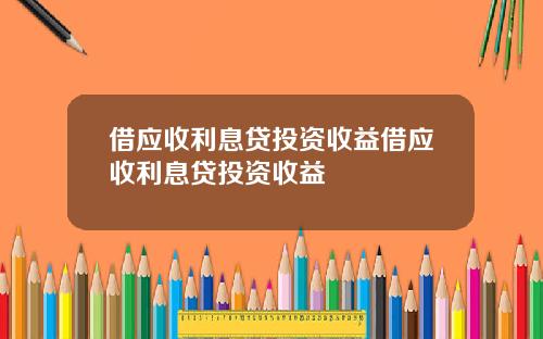 借应收利息贷投资收益借应收利息贷投资收益