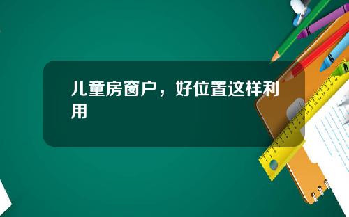 儿童房窗户，好位置这样利用