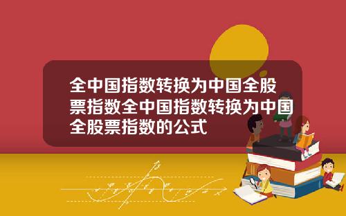全中国指数转换为中国全股票指数全中国指数转换为中国全股票指数的公式