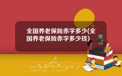 全国养老保险赤字多少(全国养老保险赤字多少钱)
