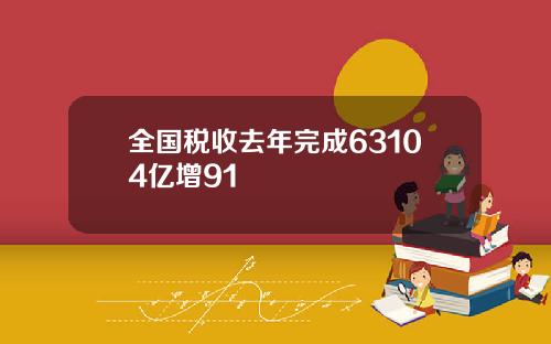 全国税收去年完成63104亿增91