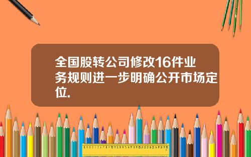 全国股转公司修改16件业务规则进一步明确公开市场定位.