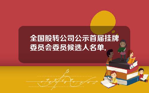 全国股转公司公示首届挂牌委员会委员候选人名单.
