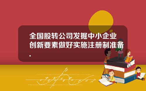 全国股转公司发掘中小企业创新要素做好实施注册制准备.