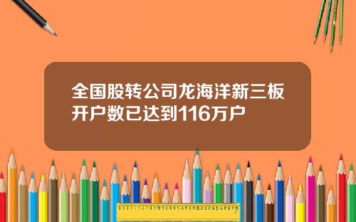 全国股转公司龙海洋新三板开户数已达到116万户
