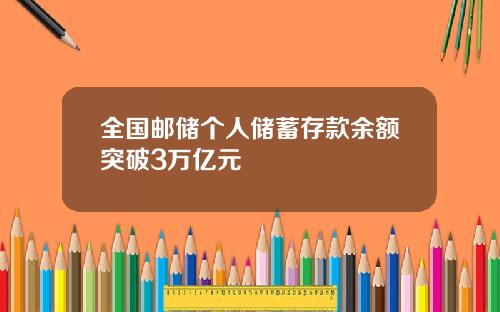 全国邮储个人储蓄存款余额突破3万亿元