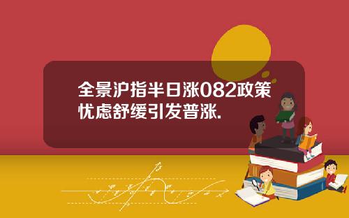 全景沪指半日涨082政策忧虑舒缓引发普涨.