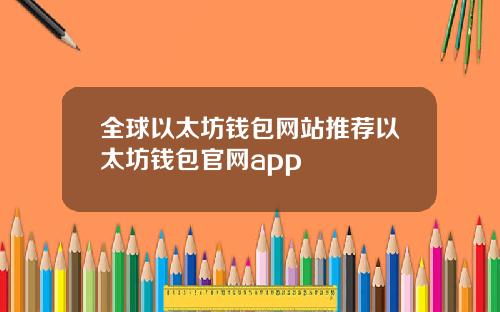 全球以太坊钱包网站推荐以太坊钱包官网app