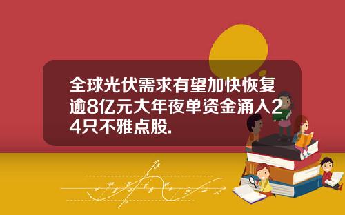 全球光伏需求有望加快恢复逾8亿元大年夜单资金涌入24只不雅点股.