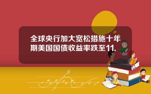 全球央行加大宽松措施十年期美国国债收益率跌至11.