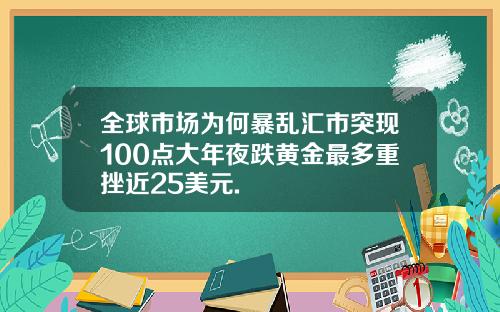 全球市场为何暴乱汇市突现100点大年夜跌黄金最多重挫近25美元.