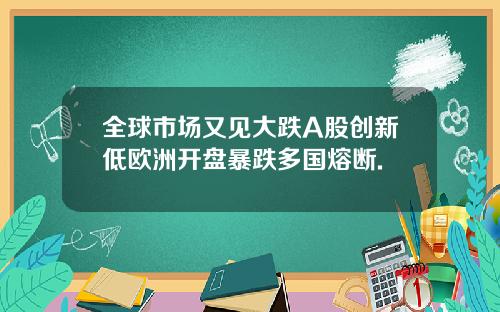 全球市场又见大跌A股创新低欧洲开盘暴跌多国熔断.