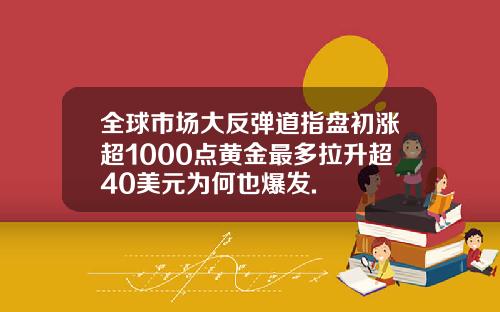 全球市场大反弹道指盘初涨超1000点黄金最多拉升超40美元为何也爆发.