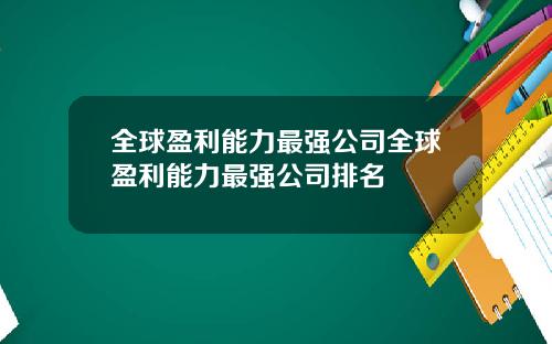 全球盈利能力最强公司全球盈利能力最强公司排名