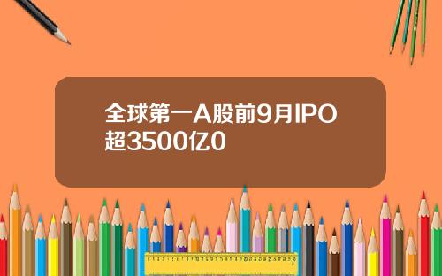 全球第一A股前9月IPO超3500亿0