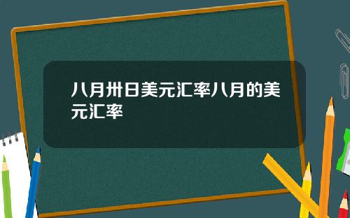 八月卅日美元汇率八月的美元汇率