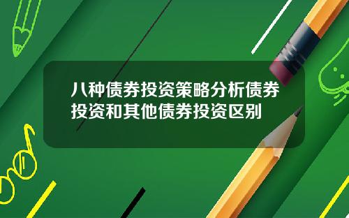 八种债券投资策略分析债券投资和其他债券投资区别