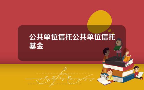 公共单位信托公共单位信托基金