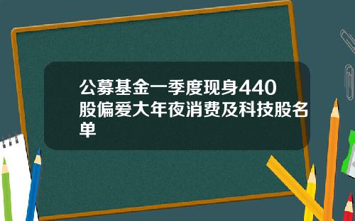 公募基金一季度现身440股偏爱大年夜消费及科技股名单