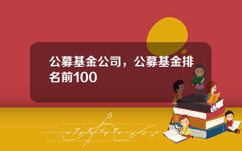 公募基金公司，公募基金排名前100