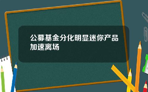 公募基金分化明显迷你产品加速离场