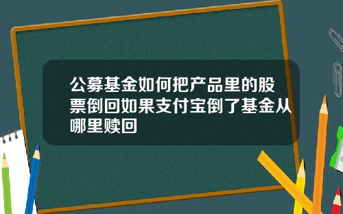 公募基金如何把产品里的股票倒回如果支付宝倒了基金从哪里赎回