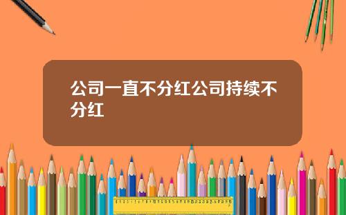 公司一直不分红公司持续不分红