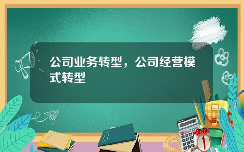 公司业务转型，公司经营模式转型